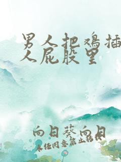 男人把鸡插进女人屁股里