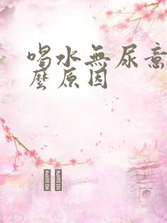 喝水无尿意是什么原因