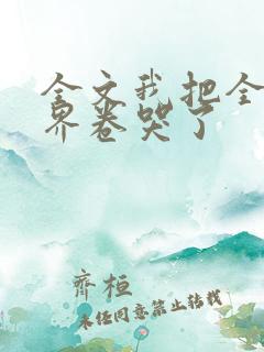 全文我把全修真界卷哭了