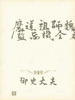 魔道祖师魏无羡/蓝忘机全篇