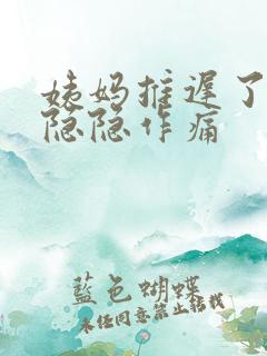 姨妈推迟了肚子隐隐作痛