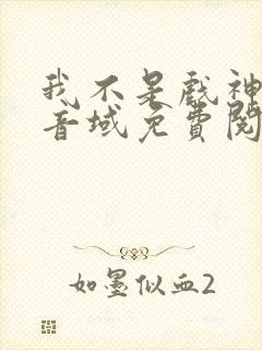 我不是戏神三九音域免费阅读下载