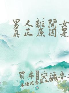 男人离开女人的真正原因是什么