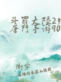 斗罗大陆2绝世唐门手游90级