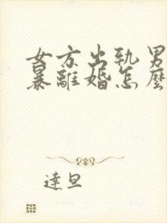 女方出轨男方家暴离婚怎么分割财产