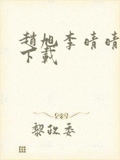 赵旭李晴晴全集下载