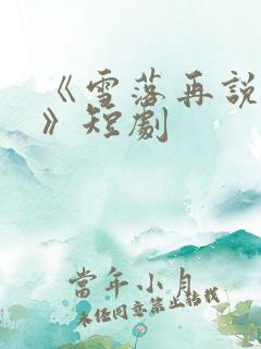 《雪落再说爱你》短剧