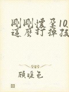 刚刚怀孕10天这么打掉孩子