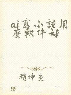 ai写小说用什么软件好