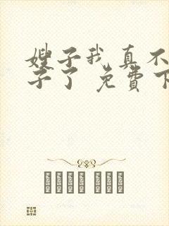 嫂子我真不是傻子了 免费下载