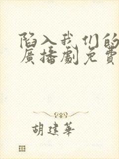 陷入我们的热恋广播剧免费