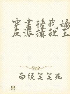 穿书后我娇养了反派摄政王全文免费