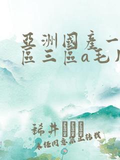 亚洲国产一区二区三区a毛片