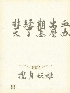 非经期出血十几天了怎么办