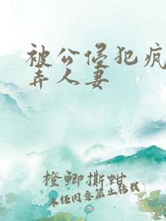 被公侵犯疯狂玩弄人妻