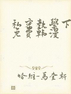 私密教学下拉式免费韩漫