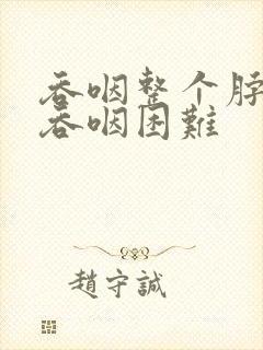 吞咽整个脖子疼吞咽困难