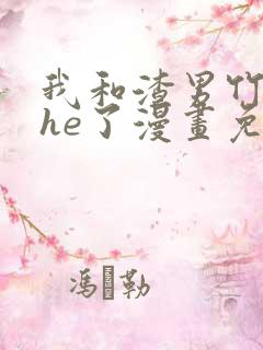 我和渣男竹马又he了漫画免费阅读