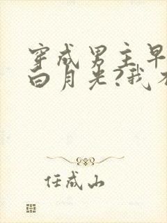 穿成男主早死的白月光?我不干了小说