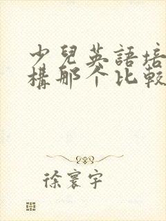 少儿英语培训机构那个比较好