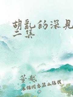胡乱的深见君第二集
