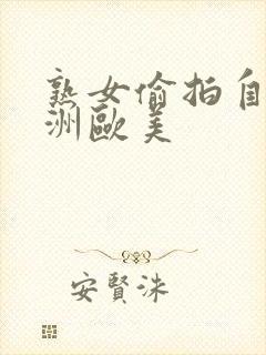 熟女偷拍自拍亚洲欧美