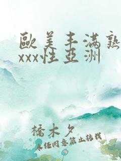 欧美丰满熟妇xxxx性亚洲
