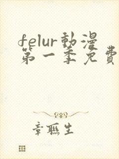 felur动漫第一季免费观看