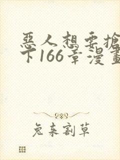 恶人想要抢救一下166章漫画免费阅读
