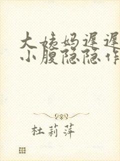 大姨妈迟迟不来小腹隐隐作痛怎么回事