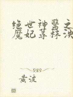 绝世神医之逆天魔妃荨秣泱泱
