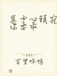 慕少心头宠甜妻你要乖