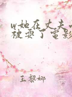 w她在丈夫面前被耍了电影