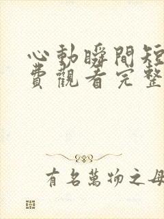 心动瞬间短剧免费观看完整版