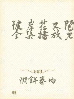 彼岸花又开短剧全集播放免费观看