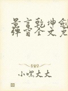 景言乾坤剑神无弹窗全文免费阅读