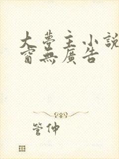 大梦主小说无弹窗无广告