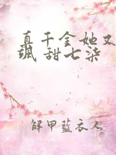 真千金她又美又飒 甜七柒