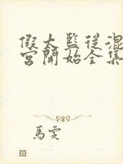 假太监从混在后宫开始全集免费阅读