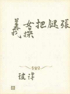 美女把腿张开让我操