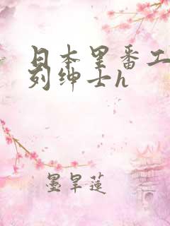 日本里番工口色列绅士h