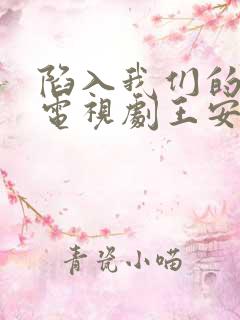 陷入我们的热恋电视剧王安宇
