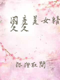 国产美女精品久久久
