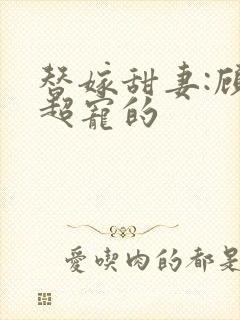替嫁甜妻:顾少超宠的