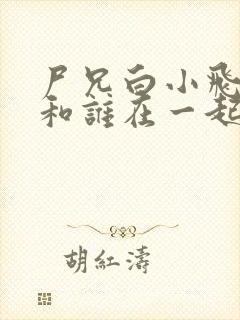 尸兄白小飞最后和谁在一起了