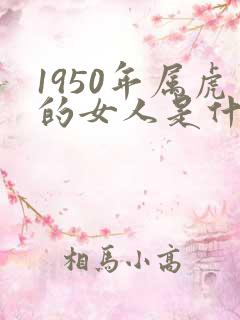 1950年属虎的女人是什么命