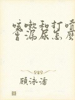 咳嗽和打喷嚏都会漏尿怎么治疗