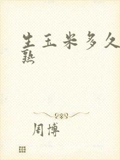 生玉米多久能煮熟
