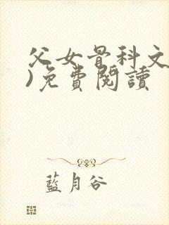 父女骨科文(父)免费阅读