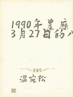 1990年农历3月27日的八字